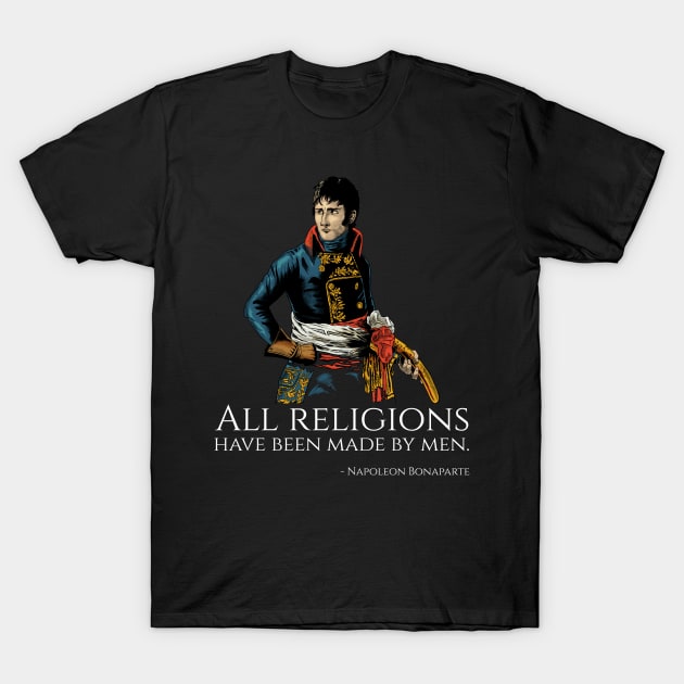 Napoleon Bonaparte - All religions have been made by men. T-Shirt by Styr Designs